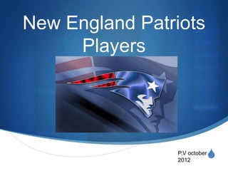 New England Patriots
     Players




                          S
                P.V october
                2012
 