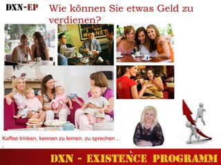 Kaffee trinken, kennen zu lernen, zu sprechen ..
.
Wie können Sie etwas Geld zu
verdienen?
 