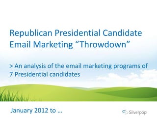 Republican Presidential Candidate
Email Marketing “Throwdown”

> An analysis of the email marketing programs of
7 Presidential candidates




January 2012 to …
 
