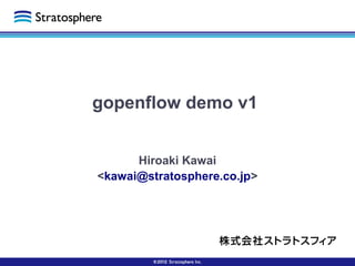 gopenflow demo v1
Hiroaki Kawai
<kawai@stratosphere.co.jp>
 