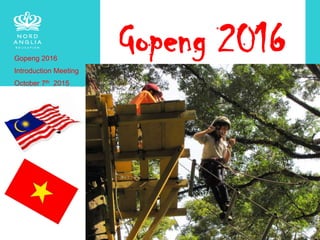 Gopeng 2016Gopeng 2016
Introduction Meeting
October 7th 2015
 
