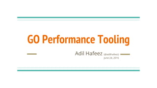 GO Performance Tooling
Adil Hafeez
@adilhafeez
 
