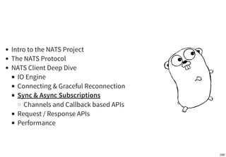 Subscription Types
There are multiple APIs for processing the messages received from server.
// Async Subscriber
nc.Subscr...