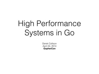 High Performance
Systems in Go
Derek Collison
April 24, 2014
GopherCon
 