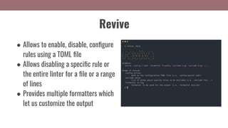Revive
● Allows to enable, disable, conﬁgure
rules using a TOML ﬁle
● Allows disabling a speciﬁc rule or
the entire linter for a ﬁle or a range
of lines
● Provides multiple formatters which
let us customize the output
 