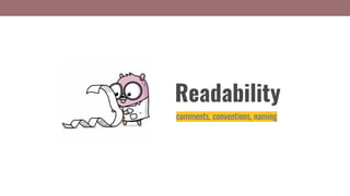 Readability
comments, conventions, naming
 