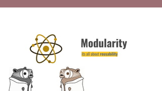 Modularity
its all about reusability
 