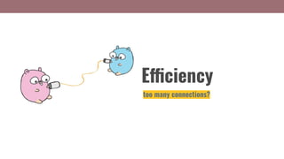 Efficiency
too many connections?
 
