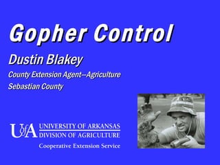 Gopher Control Dustin Blakey County Extension Agent—Agriculture Sebastian County 