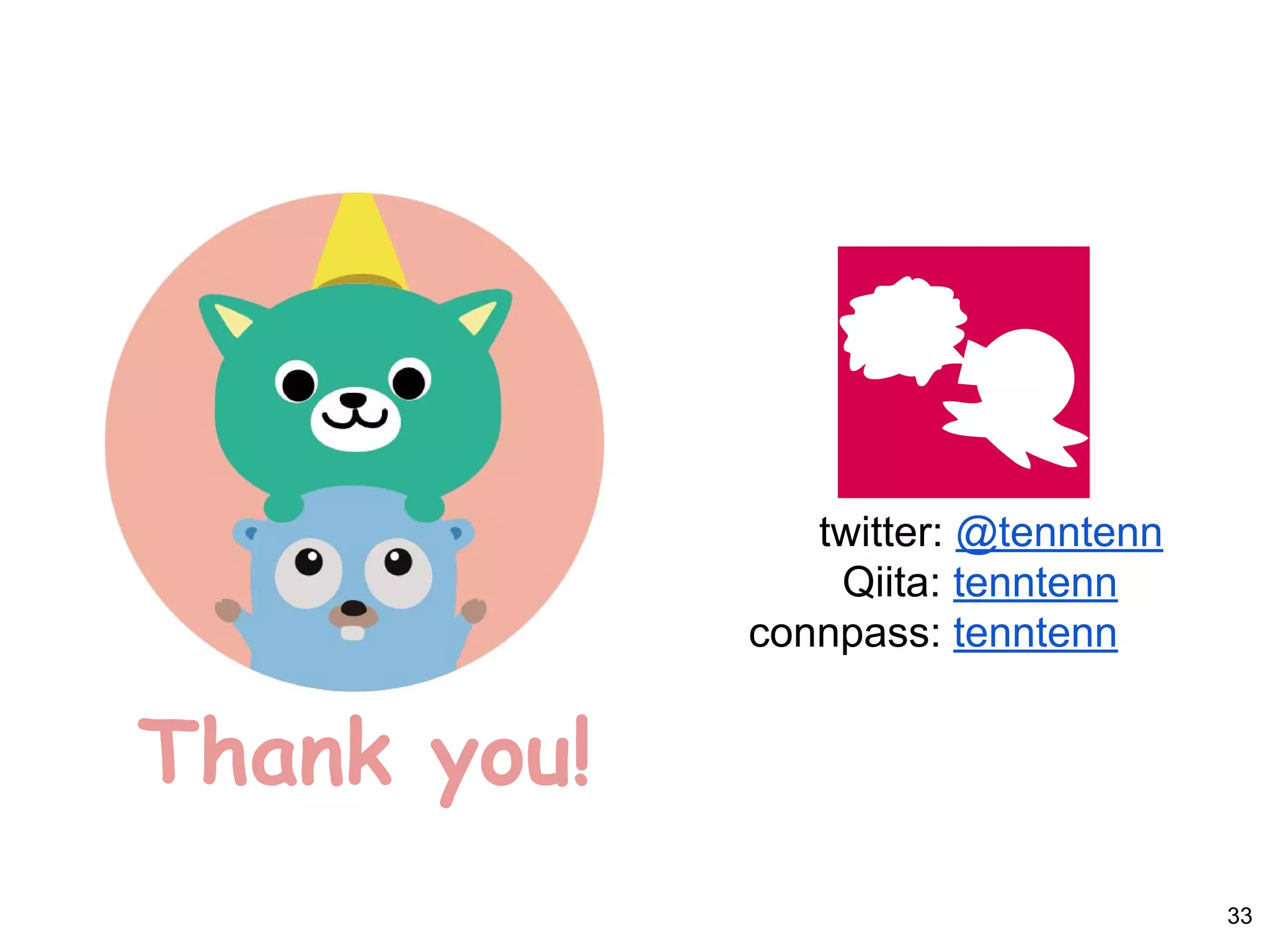 Thank you!
twitter: @tenntenn
Qiita: tenntenn
connpass: tenntenn
33
 