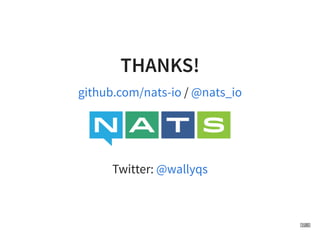 THANKS!
/
Twitter:
github.com/nats-io @nats_io
@wallyqs
47 . 1
 
