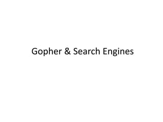 Gopher & Search Engines
 