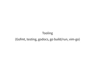 Tooling
(Gofmt, testing, godocs, go build/run, vim-go)
 