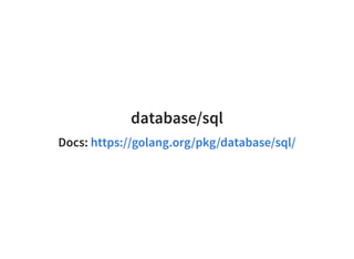 database/sql
Docs: https://golang.org/pkg/database/sql/
 