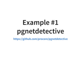 Example #1
pgnetdetective
https://github.com/procore/pgnetdetective
 