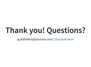 Thank you! Questions?
aj.bahnken@procore.com / @ajvbahnken
 