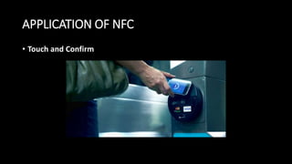 APPLICATION OF NFC
• Touch and Confirm
 
