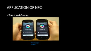 APPLICATION OF NFC
• Touch and Connect
Data transfer
via NFC
 
