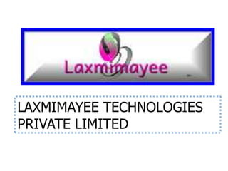 LAXMIMAYEE TECHNOLOGIES 
PRIVATE LIMITED 
 