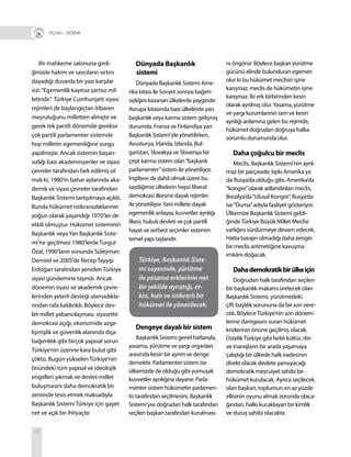 66
Bir mahkeme salonuna girdi-
ğinizde hakim ve savcıların sırtını
dayadığı duvarda bir yazı karşılar
sizi:“Egemenlik kayıtsız şartsız mil-
letindir.” Türkiye Cumhuriyeti siyasi
rejimleri de başlangıçtan itibaren
meşruluğunu milletten almıştır ve
gerek tek partili dönemde gerekse
çok partili parlamenter sistemde
hep milletin egemenliğine vurgu
yapılmıştır. Ancak sistemin başarı-
sızlığı bazı akademisyenler ve siyasi
çevreler tarafından fark edilmiş ol-
malı ki, 1980’in bahar aylarında aka-
demik ve siyasi çevreler tarafından
Başkanlık Sistemi tartışılmaya açıldı.
Bunda hükümet istikrarsızlıklarının
yoğun olarak yaşandığı 1970’ler de
etkili olmuştur. Hükümet sisteminin
Başkanlık veyaYarı Başkanlık Siste-
mi’ne geçilmesi 1980’lerde Turgut
Özal, 1990’ların sonunda Süleyman
Demirel ve 2005’de Recep Tayyip
Erdoğan tarafından yeniden Türkiye
siyasi gündemine taşındı. Ancak
dönemin siyasi ve akademik çevre-
lerinden yeterli desteği alamadıkla-
rından rafa kaldırıldı. Böylece dev-
let-millet yabancılaşması, siyasette
demokrasi açığı, ekonomide azge-
lişmişlik ve güvenlik alanında dışa
bağımlılık gibi birçok yapısal sorun
Türkiye’nin üzerine kara bulut gibi
çöktü. Bugün yükselen Türkiye’nin
önündeki tüm yapısal ve ideolojik
engelleri yıkmak ve devlet-millet
buluşmasını daha demokratik bir
zeminde tesis etmek maksadıyla
Başkanlık Sistemi Türkiye için gayet
net ve açık bir ihtiyaçtır.
Dünyada Başkanlık
sistemi
Dünyada Başkanlık Sistemi Ame-
rika kıtası ile Sovyet sonrası bağım-
sızlığını kazanan ülkelerde yaygındır.
Avrupa kıtasında bazı ülkelerde yarı
başkanlık veya karma sistem gelişmiş
durumda. Fransa ve Finlandiya yarı
Başkanlık Sistemi’yle yönetilirken,
Avusturya, İrlanda, İzlanda, Bul-
garistan, Slovakya ve Slovenya bir
çeşit karma sistem olan“başkanlı
parlamenter”sistem ile yönetiliyor.
İngiltere de dahil olmak üzere bu
saydığımız ülkelerin hepsi liberal
demokrasi ilkesine dayalı rejimler
ile yönetiliyor.Yani millete dayalı
egemenlik anlayışı, kuvvetler ayrılığı
ilkesi, hukuk devleti ve çok partili
hayat ve serbest seçimler sistemin
temel yapı taşlarıdır.
nı öngörür. Böylece başkan yürütme
gücünü elinde bulunduran egemen
olur ki bu hükümet meclisin işine
karışmaz, meclis de hükümetin işine
karışmaz. İki erk birbirinden kesin
olarak ayrılmış olur.Yasama, yürütme
ve yargı kurumlarının tam ve kesin
ayrılığı anlamına gelen bu rejimde,
hükümet doğrudan doğruya halka
sorumlu durumunda olur.
Daha çoğulcu bir meclis
Meclis, Başkanlık Sistemi’nin ayrıl-
maz bir parçasıdır, tıpkı Amerika ya
da Rusya’da olduğu gibi. Amerika’da
“kongre”olarak adlandırılan meclis,
Brezilya’da“Ulusal Kongre”, Rusya’da
ise“Duma”adıyla faaliyet gösteriyor.
Ülkemize Başkanlık Sistemi geldi-
ğindeTürkiye Büyük Millet Meclisi
varlığını sürdürmeye devam edecek.
Hatta barajın olmadığı daha zengin
bir meclis aritmetiğine kavuşma
imkânı doğacak.
Dahademokratikbirülkeiçin
Doğrudan halk tarafından seçilen
bir başkanlık makamı üretecek olan
Başkanlık Sistemi, yürütmedeki
çift-başlılık sorununa da bir son vere-
cek. BöyleceTürkiye’nin son dönem-
lerine damgasını vuran hükümet
krizlerinin önüne geçilmiş olacak.
ÜstelikTürkiye gibi farklı kültür, din
ve inanışların bir arada yaşamaya
çalıştığı bir ülkede halk iradesinin
direkt olarak devlete yansıyacağı
demokratik meşruiyet sahibi bir
hükümet kurulacak. Ayrıca seçilecek
olan başkan, toplumun en az yüzde
ellisinin oyunu almak zorunda olaca-
ğından, halkı kucaklayan bir kimlik
ve duruş sahibi olacaktır.
+ DOSYA
Türkiye, Başkanlık Siste-
mi sayesinde, yürütme
ile yasama erklerinin net
bir şekilde ayrıştığı, et-
kin, hızlı ve istikrarlı bir
hükümet ile yönetilecek.
Dengeye dayalı bir sistem
Başkanlık Sistemi genel hatlarıyla,
yasama, yürütme ve yargı organları
arasında kesin bir ayrım ve denge
demektir. Parlamenter sistem ise
ülkemizde de olduğu gibi yumuşak
kuvvetler ayrılığına dayanır. Parla-
menter sistem hükümetin parlamen-
to tarafından seçilmesini, Başkanlık
Sistemi’yse doğrudan halk tarafından
seçilen başkan tarafından kurulması-
 