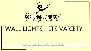 WALL LIGHTS – ITS VARIETY
https://www.gopichandandson.com/our-products-wall-lights/
 
