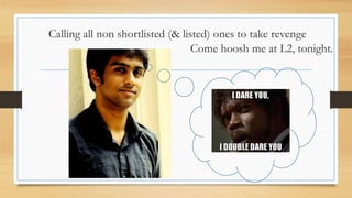 Calling all non shortlisted (& listed) ones to take revenge 
Come hoosh me at L2, tonight. 
