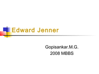 Edward Jenner
Gopisankar.M.G.
2008 MBBS
 