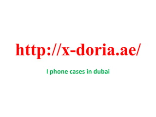 http://x-doria.ae/
I phone cases in dubai
 