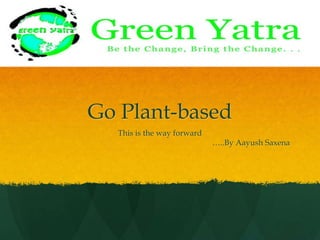Go Plant-based This is the way forward …..By AayushSaxena 