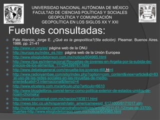 UNIVERSIDAD NACIONAL AUTÓNOMA DE MÉXICOFACULTAD DE CIENCIAS POLÍTICAS Y SOCIALESGEOPOLÍTICA Y COMUNICACIÓNGEOPOLÍTICA EN LOS SIGLOS XX Y XXIHasta el 12 de enero de 2011, según cifran del gobierno federal, el número de muertos asciende a 33,797 personas: