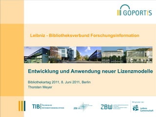 Leibniz - Bibliotheksverbund Forschungsinformation




Entwicklung und Anwendung neuer Lizenzmodelle
Bibliothekartag 2011, 8. Juni 2011, Berlin
Thorsten Meyer
 
