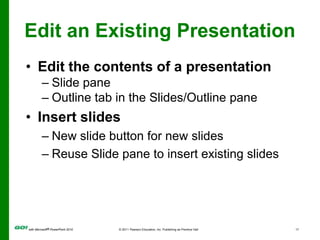 Edit an Existing PresentationEdit the contents of a presentationSlide paneOutline tab in the Slides/Outline paneInsert slidesNew slide button for new slidesReuse Slide pane to insert existing slides