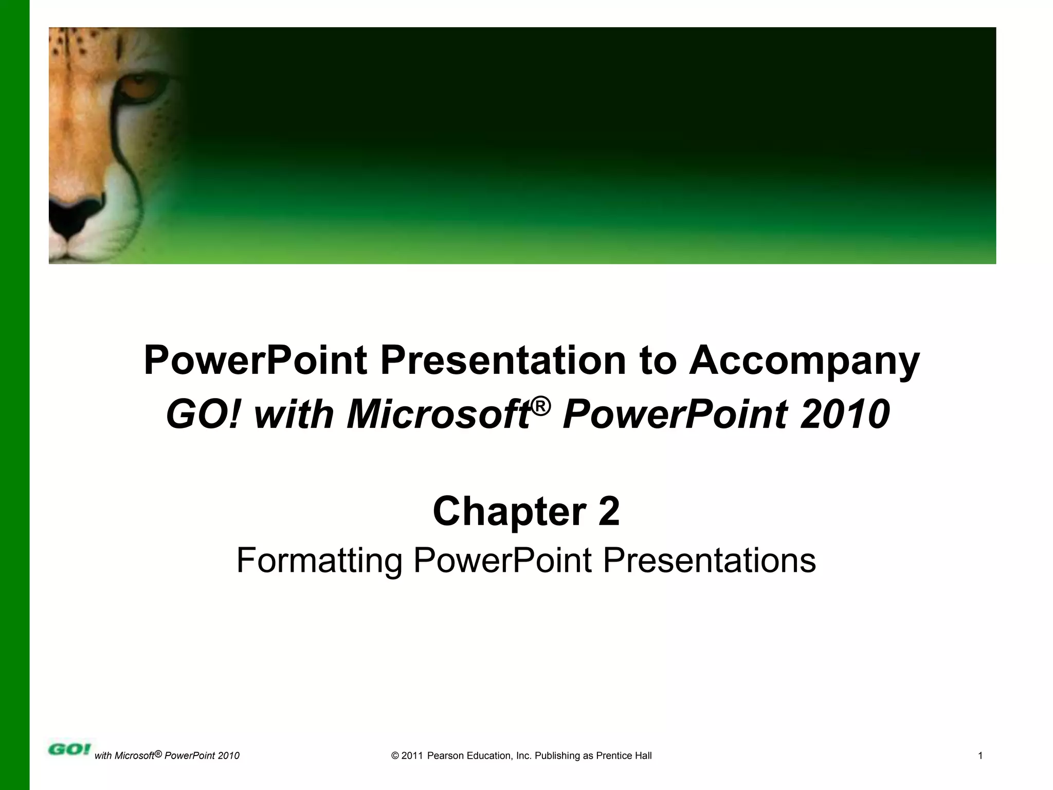 PowerPoint Presentation to AccompanyGO! with Microsoft® PowerPoint 2010Chapter 2Formatting PowerPoint Presentations