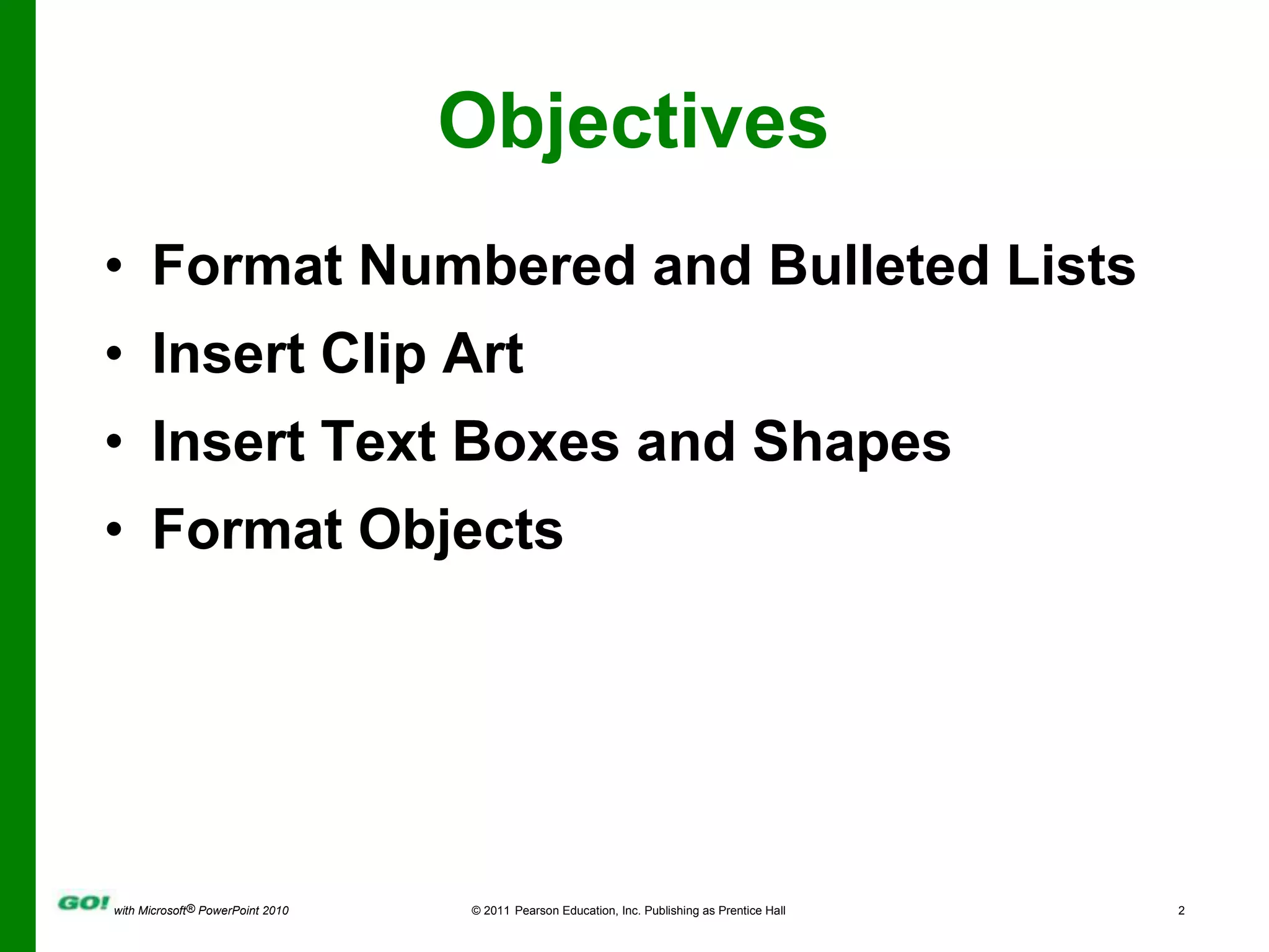ObjectivesFormat Numbered and Bulleted ListsInsert Clip ArtInsert Text Boxes and ShapesFormat Objects