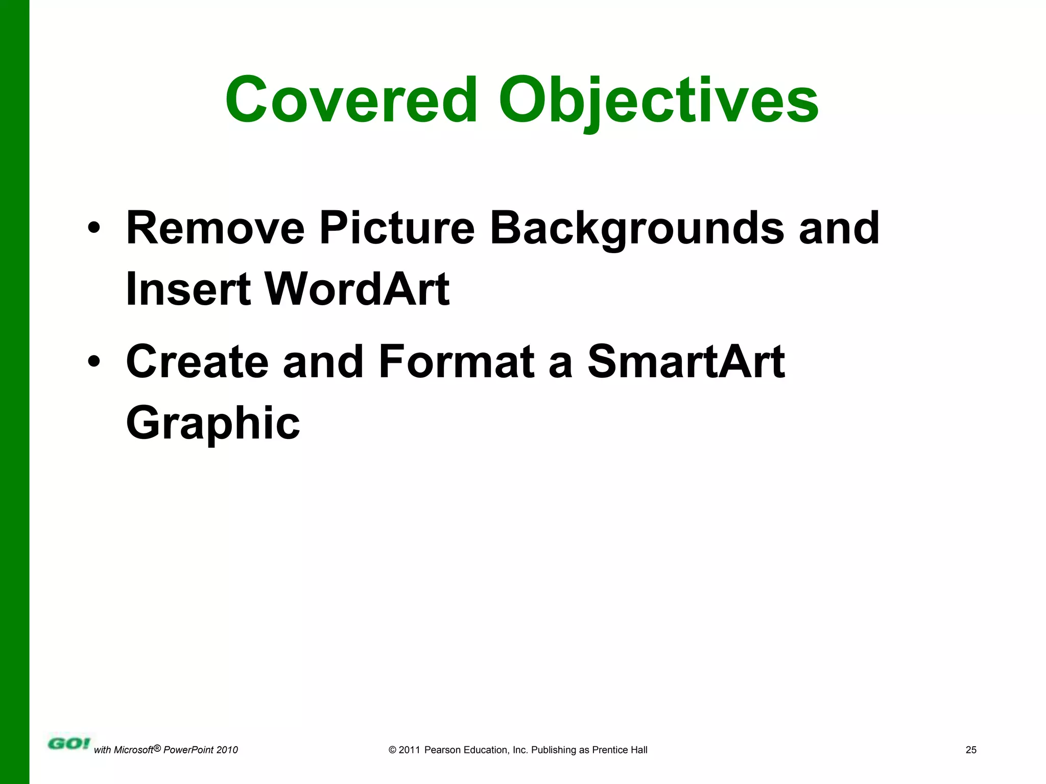 Covered ObjectivesFormat Numbered and Bulleted ListsInsert Clip ArtInsert Text Boxes and ShapesFormat Objects