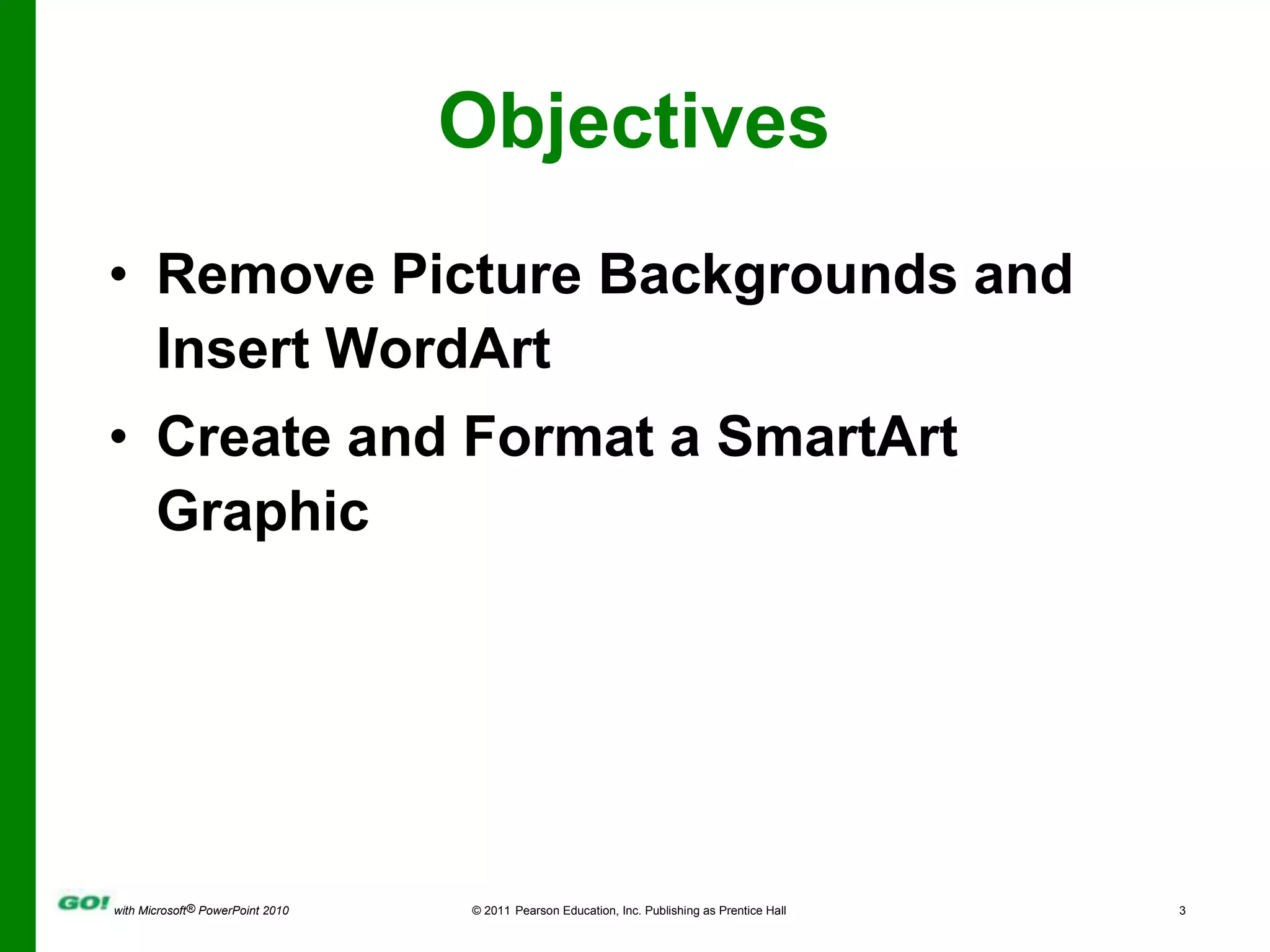 ObjectivesRemove Picture Backgrounds and Insert WordArtCreate and Format a SmartArt Graphic
