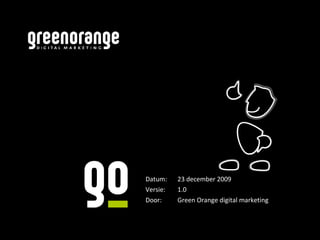 Datum: 23 december 2009 Versie: 1.0 Door: Green Orange digital marketing 