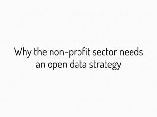 Why the non-profit sector needs
an open data strategy
 