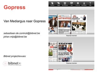 Gopress
Van Mediargus naar Gopress
Bibnet projectrevues
theo.gielen@bibnet.be
johan.mijs@bibnet.be
 