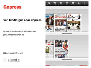 Gopress
Van Mediargus naar Gopress
Bibnet projectrevues
sebastiaan.de.coninck@bibnet.be
johan.mijs@bibnet.be
 