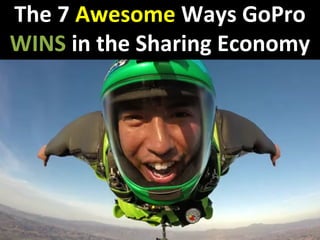 The 7 Awesome Ways GoPro 
WINS in the Sharing Economy 
 