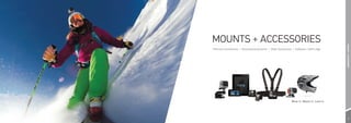 MOUNTS + ACCESSORIES




                                                                                            MOUNTS + ACCESSORIES
Premium Accessories / Mounting Accessories / Other Accessories / So ware + GoPro App




                                                             Wear it. Mount it. Love it.™




                                                                                               18
 