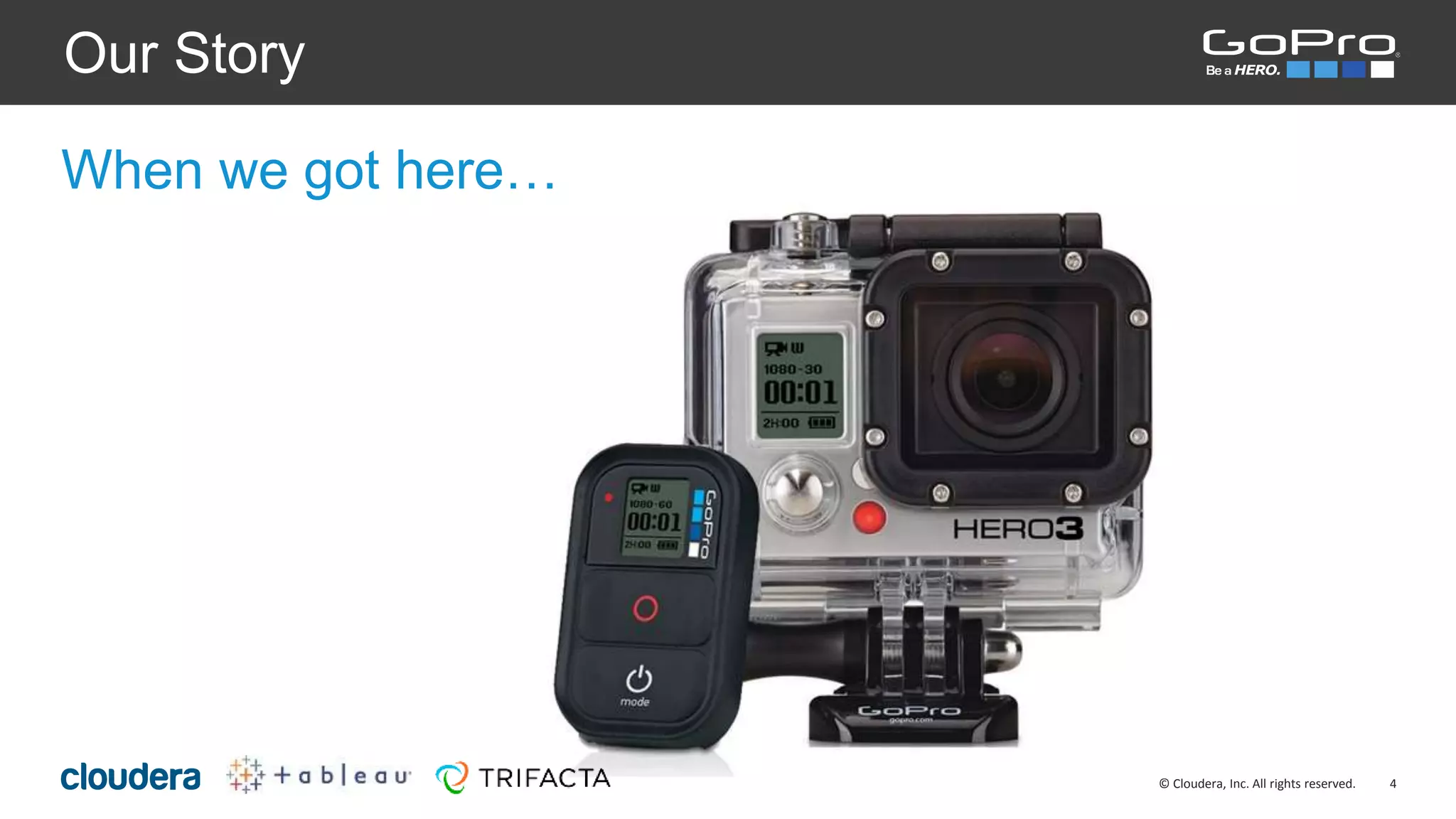 4© Cloudera, Inc. All rights reserved.
Our Story
When we got here…
 