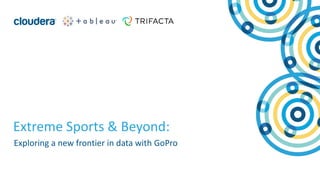 1© Cloudera, Inc. All rights reserved.
Extreme Sports & Beyond:
Exploring a new frontier in data with GoPro
 