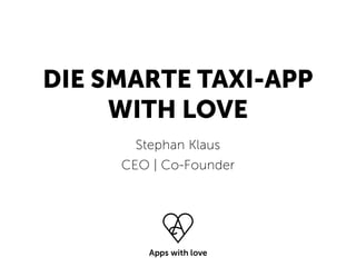 DIE SMARTE TAXI-APP
WITH LOVE
Stephan Klaus
CEO | Co-Founder
 