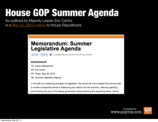 CAMP CONGRESS
The 2012
House GOP Summer Agenda



As outlined by Majority Leader Eric Cantor            Compiled by:
in a May 25, 2012 memo to House Republicans   www.popvox.com
 