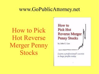 www.GoPublicAttorney.net
How to Pick
Hot Reverse
Merger Penny
Stocks
 
