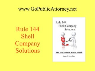 www.GoPublicAttorney.net
Rule 144
Shell
Company
Solutions
 