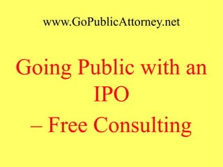 www.GoPublicAttorney.net
Going Public with an
IPO
– Free Consulting
 