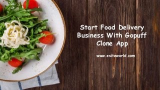 Start Food Delivery
Business With Gopuff
Clone App
www.esiteworld.com
 
